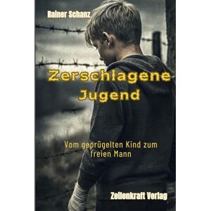 Schanz, Rainer Zerschlagene Jugend Vom geprügelten Kind zum freien Mann: Autobiografische erzählt. Nach einer wahren Begebenheit über Gewalt in der Familie, Flucht aus der DDR und den Weg zur Freiheit. Schanz, Rainer Zerschlagene Jugend Vom geprügelten Kind zum freien Mann: Autobiografische erzählt. Nach einer wahren Begebenheit über Gewalt in der Familie, Flucht aus der DDR und den Weg zur Freiheit.