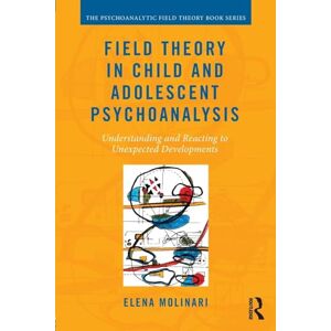 Molinari, Elena Field Theory in Child and Adolescent Psychoanalysis: Understanding and Reacting to Unexpected Developments (Psychoanalytic Field Theory Book Series) Molinari, Elena Field Theory in Child and Adolescent Psychoanalysis: Understanding and Reacting to Unexpected Developments (Psychoanalytic Field Theory Book Series)