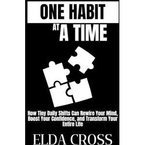 Cross One Habit at a Time: How Tiny Daily Shifts Can Rewire Your Mind, Boost Your Confidence, and Transform Your Entire Life: 6 (Self-Help) Cross One Habit at a Time: How Tiny Daily Shifts Can Rewire Your Mind, Boost Your Confidence, and Transform Your Entire Life: 6 (Self-Help)