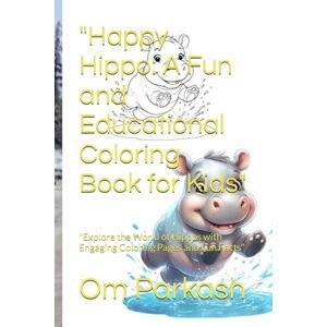 Parkash, Mr Om Happy Hippo: A Fun and Educational Coloring Book for Kids": "Explore the World of Hippos with Engaging Coloring Pages and Fun Facts Parkash, Mr Om Happy Hippo: A Fun and Educational Coloring Book for Kids": "Explore the World of Hippos with Engaging Coloring Pages and Fun Facts