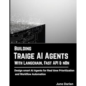 Darian, Juno Building Triage AI Agents with LangChain, FastAPI, and n8n: Design smart AI Agents for Real-Time Task Prioritization and Workflow Automation Darian, Juno Building Triage AI Agents with LangChain, FastAPI, and n8n: Design smart AI Agents for Real-Time Task Prioritization and Workflow Automation