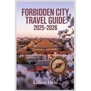 Hein, Lillian Forbidden City Travel Guide 2025-2026: Explore Beijing’s Imperial Palace with Insider Tips, Historical Insights, and Must-See Highlights (The Ultimate Travel Guidebook Series) Hein, Lillian Forbidden City Travel Guide 2025-2026: Explore Beijing’s Imperial Palace with Insider Tips, Historical Insights, and Must-See Highlights (The Ultimate Travel Guidebook Series)