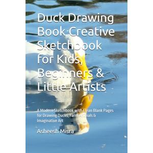 Misra, Dr. Asheesh Duck Drawing Book Creative Sketchbook for Kids, Beginners & Little Artists: A Modern Sketchbook with Clean Blank Pages for Drawing Ducks, Farm Animals & Imaginative Art Misra, Dr. Asheesh Duck Drawing Book Creative Sketchbook for Kids, Beginners & Little Artists: A Modern Sketchbook with Clean Blank Pages for Drawing Ducks, Farm Animals & Imaginative Art