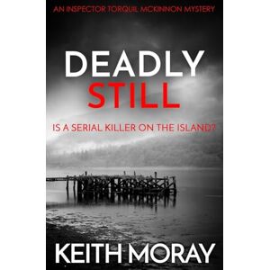 Moray, Keith Deadly Still: Is a serial killer on the island?: 6 (Inspector Torquil McKinnon) Moray, Keith Deadly Still: Is a serial killer on the island?: 6 (Inspector Torquil McKinnon)