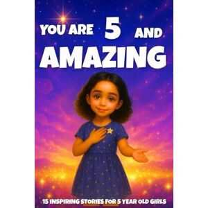 Learning, Fun YOU ARE 5 AND AMAZING! Inspiring Stories for 5 Year Old Girls: 15 Motivating Tales of Courage, Confidence, Friendship, and Kindness (YOU ARE AMAZING) Learning, Fun YOU ARE 5 AND AMAZING! Inspiring Stories for 5 Year Old Girls: 15 Motivating Tales of Courage, Confidence, Friendship, and Kindness (YOU ARE AMAZING)