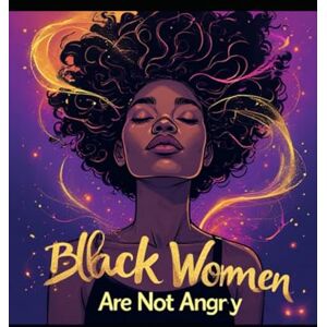 Hall, VicToria Black Women Are Not Angry: Reclaiming Our Emotions, Our Power, and Our Peace Hall, VicToria Black Women Are Not Angry: Reclaiming Our Emotions, Our Power, and Our Peace