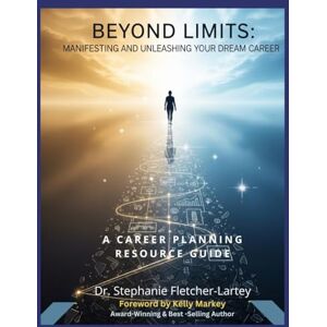 Fletcher-Lartey, Stephanie Mahalia Beyond Limits Manifesting and Unleashing Your Dream Career: A Comprehensive Career Planning Resource Guide Fletcher-Lartey, Stephanie Mahalia Beyond Limits Manifesting and Unleashing Your Dream Career: A Comprehensive Career Planning Resource Guide