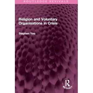 Yeo, Stephen Religion and Voluntary Organisations in Crisis (Routledge Revivals) Yeo, Stephen Religion and Voluntary Organisations in Crisis (Routledge Revivals)
