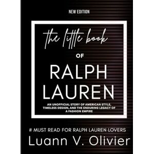 Olivier, Luann V. The Little Book of Ralph Lauren: An Unofficial Story of American Style, Timeless Design, and the Enduring Legacy of a Fashion Empire (FASHION BRAND HISTORIES) Olivier, Luann V. The Little Book of Ralph Lauren: An Unofficial Story of American Style, Timeless Design, and the Enduring Legacy of a Fashion Empire (FASHION BRAND HISTORIES)