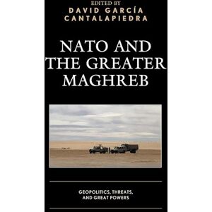 Lexington Books NATO and the Greater Maghreb: Geopolitics, Threats, and Great Powers Lexington Books NATO and the Greater Maghreb: Geopolitics, Threats, and Great Powers