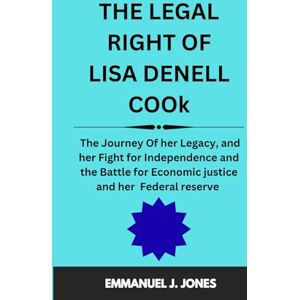 JONES, EMMANUEL J. THE LEGAL RIGHT OF LISA DENELL COOk: The Journey Of her Legacy, and her Fight for Independence and the Battle for Economic justice and her Federal reserve JONES, EMMANUEL J. THE LEGAL RIGHT OF LISA DENELL COOk: The Journey Of her Legacy, and her Fight for Independence and the Battle for Economic justice and her Federal reserve