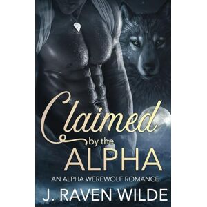 Wilde, J. Raven Claimed by the Alpha: An Alpha Werewolf Romance: 1 (Sanctuary Series) Wilde, J. Raven Claimed by the Alpha: An Alpha Werewolf Romance: 1 (Sanctuary Series)
