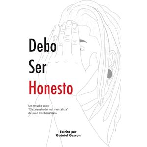 Gascon Barrera, Gabriel Esteban Debo ser honesto: Un estudio sobre "El consuelo del mal mentalista" de Juan Esteban Varela (Magiereida Ediciones) Gascon Barrera, Gabriel Esteban Debo ser honesto: Un estudio sobre "El consuelo del mal mentalista" de Juan Esteban Varela (Magiereida Ediciones)