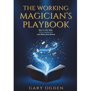 ogden, gary The Working Magician's Playbook: How To Get Gigs, Wow Audiences and Make More Money. ogden, gary The Working Magician's Playbook: How To Get Gigs, Wow Audiences and Make More Money.