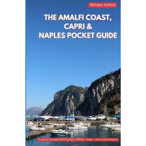 Ashton THE AMALFI COAST CAPRI & NAPLES POCKET GUIDE: A Journey Through Glittering Bays, Cliffside Villages, and Coastal Elegance Ashton THE AMALFI COAST CAPRI & NAPLES POCKET GUIDE: A Journey Through Glittering Bays, Cliffside Villages, and Coastal Elegance