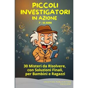 Creative Labs PICCOLI INVESTIGATORI IN AZIONE: 30 Misteri da Risolvere, con Soluzioni Finali, per Bambini e Ragazzi Creative Labs PICCOLI INVESTIGATORI IN AZIONE: 30 Misteri da Risolvere, con Soluzioni Finali, per Bambini e Ragazzi