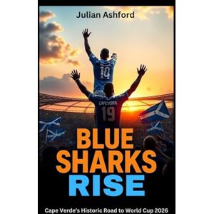 Ashford, Julian Blue Sharks Rise: Cape Verde’s Historic Road to World Cup 2026 Ashford, Julian Blue Sharks Rise: Cape Verde’s Historic Road to World Cup 2026