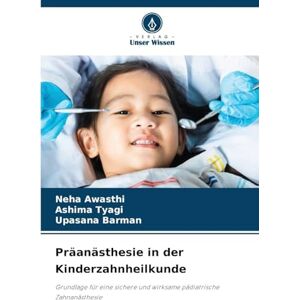 Awasthi, Neha Präanästhesie in der Kinderzahnheilkunde: Grundlage für eine sichere und wirksame pädiatrische Zahnanästhesie Awasthi, Neha Präanästhesie in der Kinderzahnheilkunde: Grundlage für eine sichere und wirksame pädiatrische Zahnanästhesie