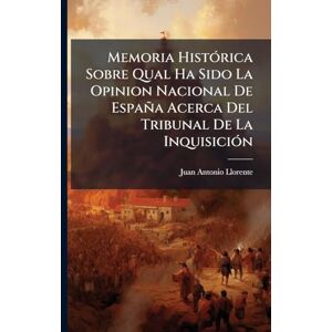 Llorente, Juan Antonio Memoria HistÃ3rica Sobre Qual Ha Sido La Opinion Nacional De España Acerca Del Tribunal De La InquisiciÃ3n Llorente, Juan Antonio Memoria HistÃ3rica Sobre Qual Ha Sido La Opinion Nacional De España Acerca Del Tribunal De La InquisiciÃ3n