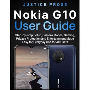 PROSE, JUSTICE Nokia G10 User Guide: Step-by-step Setup, Camera Modes, Gaming, Privacy Protection and Entertainment Made Easy for Everyday Use for All Users PROSE, JUSTICE Nokia G10 User Guide: Step-by-step Setup, Camera Modes, Gaming, Privacy Protection and Entertainment Made Easy for Everyday Use for All Users