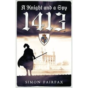 Fairfax, Simon A Knight and a Spy 1413 (The road to Agincourt- king's spy) Fairfax, Simon A Knight and a Spy 1413 (The road to Agincourt- king's spy)