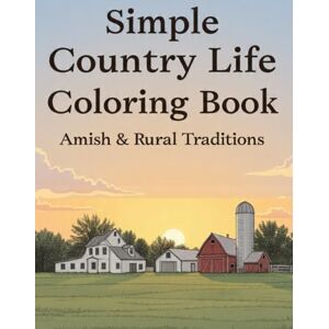 PH Editorial Simple Country Life Coloring Book Amish & Rural Traditions: 50+ Hand-Drawn Illustrations for Stress Relief & Mindful Relaxation Amish & Rural Country Life Scenes for Adults PH Editorial Simple Country Life Coloring Book Amish & Rural Traditions: 50+ Hand-Drawn Illustrations for Stress Relief & Mindful Relaxation Amish & Rural Country Life Scenes for Adults