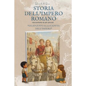 di Storia, Racconti Storia dell’Impero romano raccontata ai bambini: Da Augusto alla caduta dell’Impero Libro per Bambini dagli 8 ai 14 anni di Storia, Racconti Storia dell’Impero romano raccontata ai bambini: Da Augusto alla caduta dell’Impero Libro per Bambini dagli 8 ai 14 anni