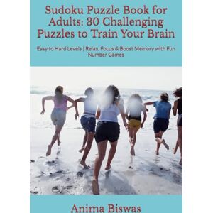 Biswas, Ms Anima Sudoku Puzzle Book for Adults: 30 Challenging Puzzles to Train Your Brain: Easy to Hard Levels Relax, Focus & Boost Memory with Fun Number Games Biswas, Ms Anima Sudoku Puzzle Book for Adults: 30 Challenging Puzzles to Train Your Brain: Easy to Hard Levels Relax, Focus & Boost Memory with Fun Number Games