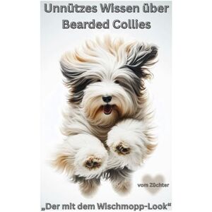 Baron, Kathleen Buch Unnützes Wissen über Bearded Collies, der wuschelige Wirbelwind, kein Ratgeber zu Erziehung, Training & Temperament: Ein lustiges Hundebuch ... Collie Fans, Welpen, Erfahrungen, Züchter,Mix Baron, Kathleen Buch Unnützes Wissen über Bearded Collies, der wuschelige Wirbelwind, kein Ratgeber zu Erziehung, Training & Temperament: Ein lustiges Hundebuch ... Collie Fans, Welpen, Erfahrungen, Züchter,Mix