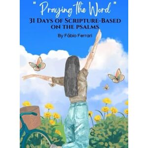 Acer Praying the Word": Praying the Word – 31 Days of Scripture-Based Devotionals on the Psalms Acer Praying the Word": Praying the Word – 31 Days of Scripture-Based Devotionals on the Psalms