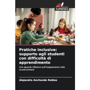 Anchondo Robles, Alejandra Pratiche inclusive: supporto agli studenti con difficoltà di apprendimento Anchondo Robles, Alejandra Pratiche inclusive: supporto agli studenti con difficoltà di apprendimento