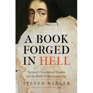 Nadler, Steven A Book Forged in Hell – Spinoza`s Scandalous Treatise and the Birth of the Secular Age Nadler, Steven A Book Forged in Hell – Spinoza`s Scandalous Treatise and the Birth of the Secular Age