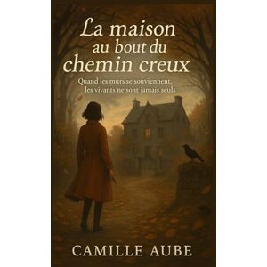 AUBE, Camille La maison au bout du chemin creux: Une histoire gothique douce, automnale et feutrée, où l’on tremble sans jamais quitter la chaleur d’un feu de cheminée AUBE, Camille La maison au bout du chemin creux: Une histoire gothique douce, automnale et feutrée, où l’on tremble sans jamais quitter la chaleur d’un feu de cheminée