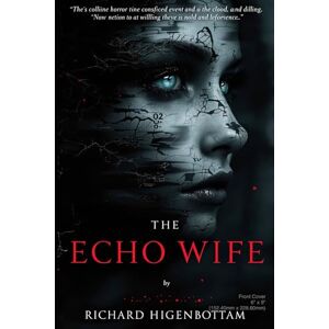 Higenbottam, Richard THE ECHO WIFE (His Perfect Wives: Book One): A Dark Romance of Clones, Obsession, and Unraveling Identity Higenbottam, Richard THE ECHO WIFE (His Perfect Wives: Book One): A Dark Romance of Clones, Obsession, and Unraveling Identity