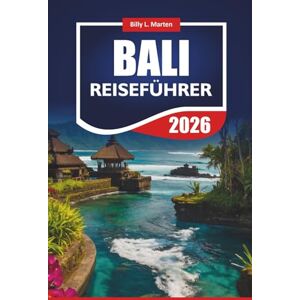 MARTEN, BILLY L. BALI REISEFÜHRER 2026: Entdecken Sie Indonesiens Top-Attraktionen, lokales Essen, Abenteuertouren, Strände und Budgettipps für Erstbesucher MARTEN, BILLY L. BALI REISEFÜHRER 2026: Entdecken Sie Indonesiens Top-Attraktionen, lokales Essen, Abenteuertouren, Strände und Budgettipps für Erstbesucher