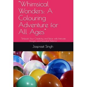 Singh, Mr Jaspreet Whimsical Wonders: A Colouring Adventure for All Ages": "Unleash Your Creativity and Relax with Intricate Designs and Beautiful Patterns Singh, Mr Jaspreet Whimsical Wonders: A Colouring Adventure for All Ages": "Unleash Your Creativity and Relax with Intricate Designs and Beautiful Patterns