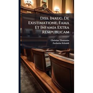 Thomasius, Christian Diss. Inaug. De Existimatione, Fama Et Infamia Extra Rempublicam Thomasius, Christian Diss. Inaug. De Existimatione, Fama Et Infamia Extra Rempublicam