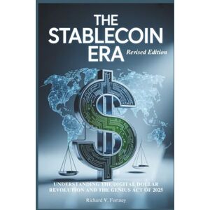 Fortney, Richard V. The Stablecoin Era: Understanding the Digital Dollar Revolution and the GENIUS Act of 2025 Fortney, Richard V. The Stablecoin Era: Understanding the Digital Dollar Revolution and the GENIUS Act of 2025