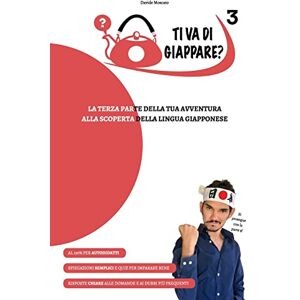 Moscato, Davide TI VA DI GIAPPARE? 3 la terza parte della tua avventura alla scoperta della lingua giapponese Moscato, Davide TI VA DI GIAPPARE? 3 la terza parte della tua avventura alla scoperta della lingua giapponese