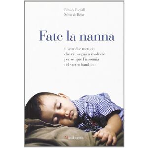 Béjar, Sylvia De Fate la nanna. Il semplice metodo che vi insegna a risolvere per sempre l'insonnia del vostro bambino Béjar, Sylvia De Fate la nanna. Il semplice metodo che vi insegna a risolvere per sempre l'insonnia del vostro bambino