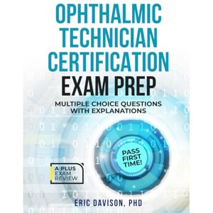 Davison PhD, Eric OPHTHALMIC TECHNICIAN CERTIFICATION EXAM PREP Davison PhD, Eric OPHTHALMIC TECHNICIAN CERTIFICATION EXAM PREP