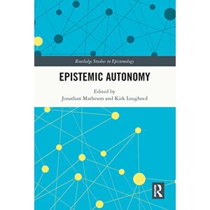Philosophy Epistemic Autonomy (Routledge Studies in Epistemology) Philosophy Epistemic Autonomy (Routledge Studies in Epistemology)