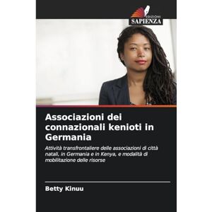Kinuu, Betty Associazioni dei connazionali kenioti in Germania: Attività transfrontaliere delle associazioni di città natali, in Germania e in Kenya, e modalità di mobilitazione delle risorse Kinuu, Betty Associazioni dei connazionali kenioti in Germania: Attività transfrontaliere delle associazioni di città natali, in Germania e in Kenya, e modalità di mobilitazione delle risorse