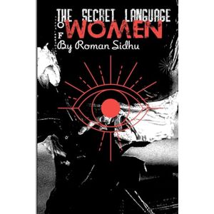 Sidhu, Roman The Secret Language Of Women: A Guide to Decoding Their Words and Actions Sidhu, Roman The Secret Language Of Women: A Guide to Decoding Their Words and Actions