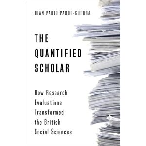Pardo-Guerra The Quantified Scholar: How Research Evaluations Transformed the British Social Sciences Pardo-Guerra The Quantified Scholar: How Research Evaluations Transformed the British Social Sciences