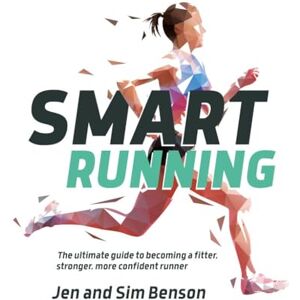 Jen Benson Smart Running: The ultimate guide to becoming a fitter, stronger, more confident runner Jen Benson Smart Running: The ultimate guide to becoming a fitter, stronger, more confident runner
