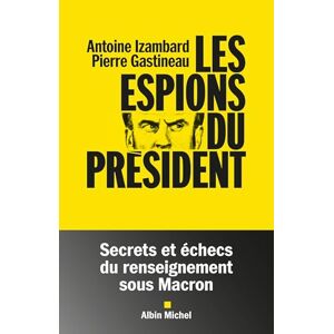 Izambard, Antoine Les Espions du président: Secrets et échecs du renseignement sous Macron Izambard, Antoine Les Espions du président: Secrets et échecs du renseignement sous Macron