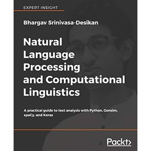 Srinivasa-Desikan, Bhargav Natural Language Processing and Computational Linguistics: A practical guide to text analysis with Python, Gensim, spaCy, and Keras Srinivasa-Desikan, Bhargav Natural Language Processing and Computational Linguistics: A practical guide to text analysis with Python, Gensim, spaCy, and Keras