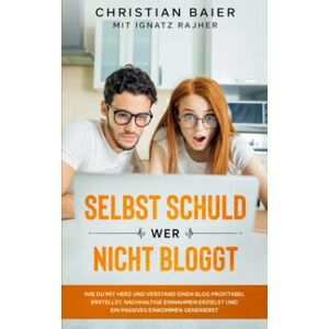 Baier, Christian Selbst schuld wer nicht bloggt: Wie Du mit Herz und Verstand einen Blog profitabel erstellst, nachhaltige Einnahmen erzielst und ein passives Einkommen generierst (Rise of the Online Entrepreneur) Baier, Christian Selbst schuld wer nicht bloggt: Wie Du mit Herz und Verstand einen Blog profitabel erstellst, nachhaltige Einnahmen erzielst und ein passives Einkommen generierst (Rise of the Online Entrepreneur)