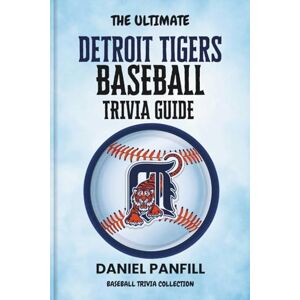 PANFILL, DANIEL The Ultimate Detroit tigers Baseball Trivia Guide: A Complete Baseball Quiz Book Packed with Surprising Stats and Stories (Baseball Trivia Collection) PANFILL, DANIEL The Ultimate Detroit tigers Baseball Trivia Guide: A Complete Baseball Quiz Book Packed with Surprising Stats and Stories (Baseball Trivia Collection)